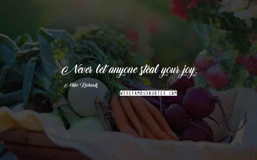 Mike Richards Quotes: Never let anyone steal your joy.
