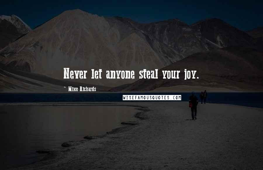 Mike Richards Quotes: Never let anyone steal your joy.