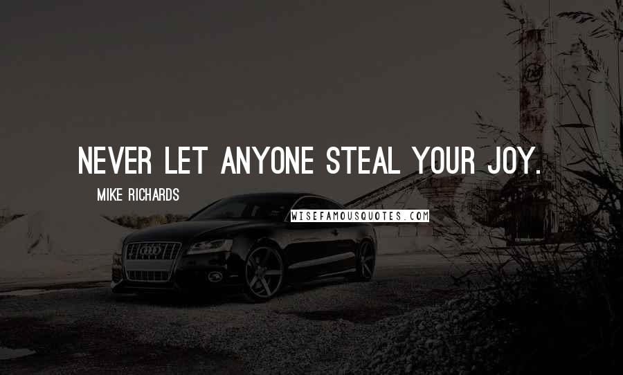 Mike Richards Quotes: Never let anyone steal your joy.