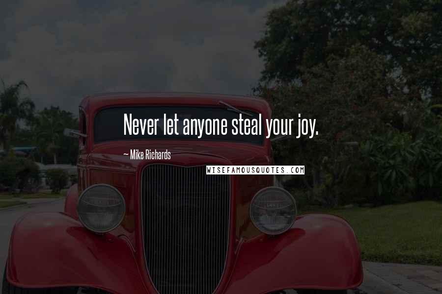 Mike Richards Quotes: Never let anyone steal your joy.