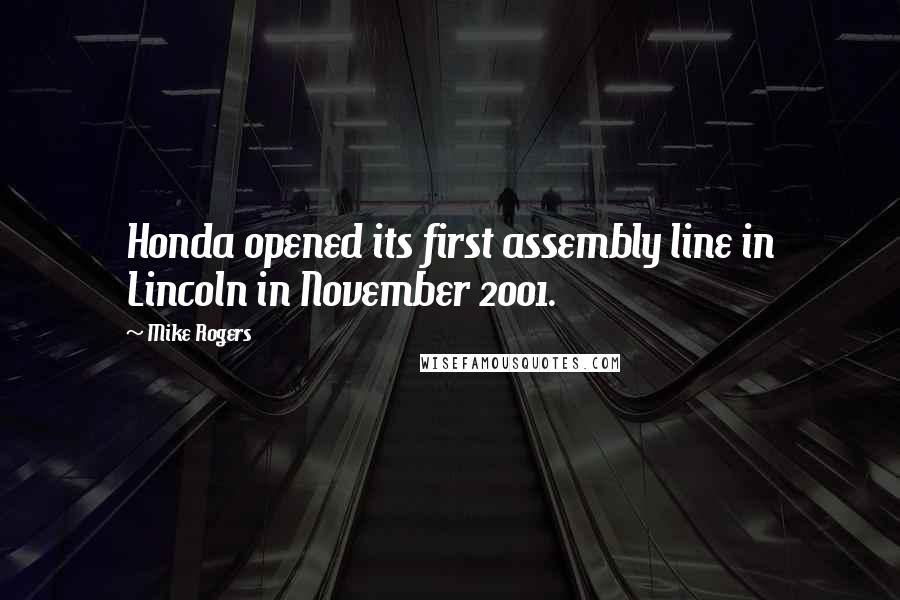 Mike Rogers Quotes: Honda opened its first assembly line in Lincoln in November 2001.