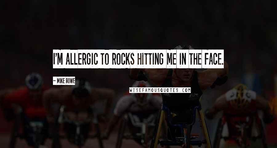 Mike Rowe Quotes: I'm allergic to rocks hitting me in the face.