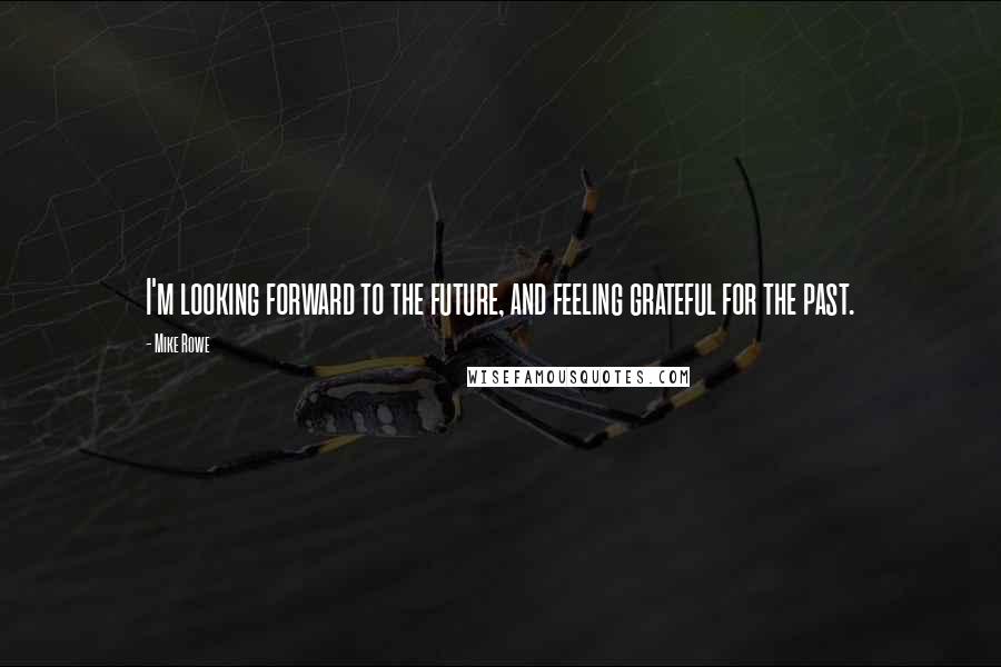 Mike Rowe Quotes: I'm looking forward to the future, and feeling grateful for the past.