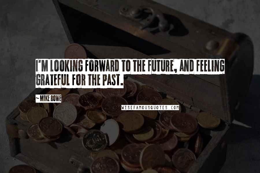 Mike Rowe Quotes: I'm looking forward to the future, and feeling grateful for the past.