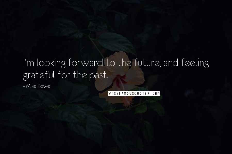 Mike Rowe Quotes: I'm looking forward to the future, and feeling grateful for the past.