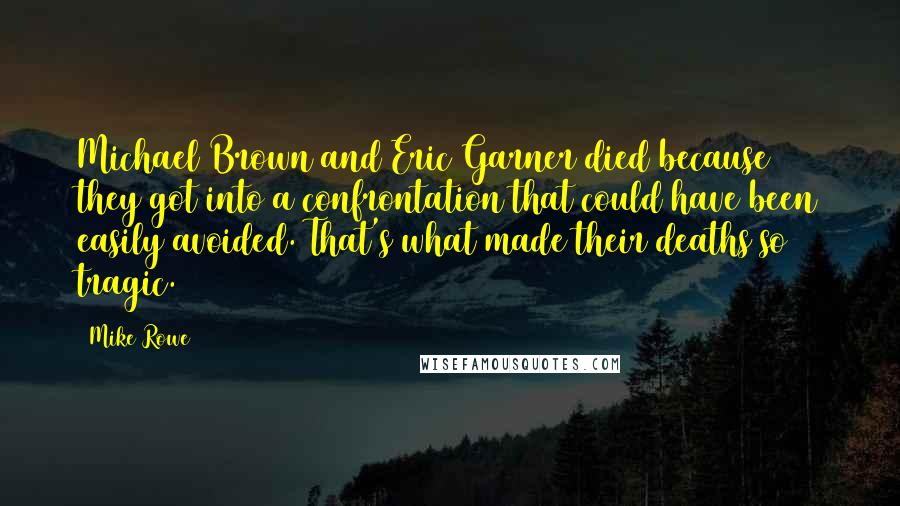 Mike Rowe Quotes: Michael Brown and Eric Garner died because they got into a confrontation that could have been easily avoided. That's what made their deaths so tragic.