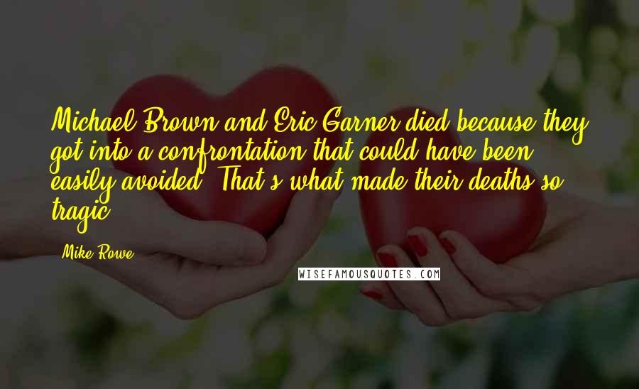 Mike Rowe Quotes: Michael Brown and Eric Garner died because they got into a confrontation that could have been easily avoided. That's what made their deaths so tragic.