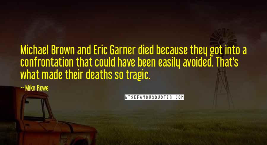 Mike Rowe Quotes: Michael Brown and Eric Garner died because they got into a confrontation that could have been easily avoided. That's what made their deaths so tragic.