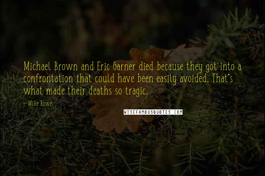 Mike Rowe Quotes: Michael Brown and Eric Garner died because they got into a confrontation that could have been easily avoided. That's what made their deaths so tragic.