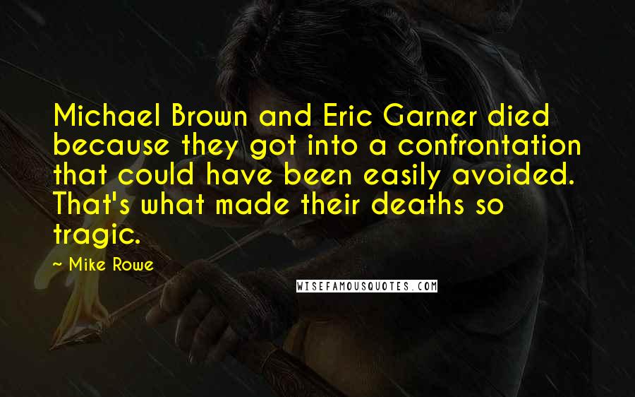 Mike Rowe Quotes: Michael Brown and Eric Garner died because they got into a confrontation that could have been easily avoided. That's what made their deaths so tragic.