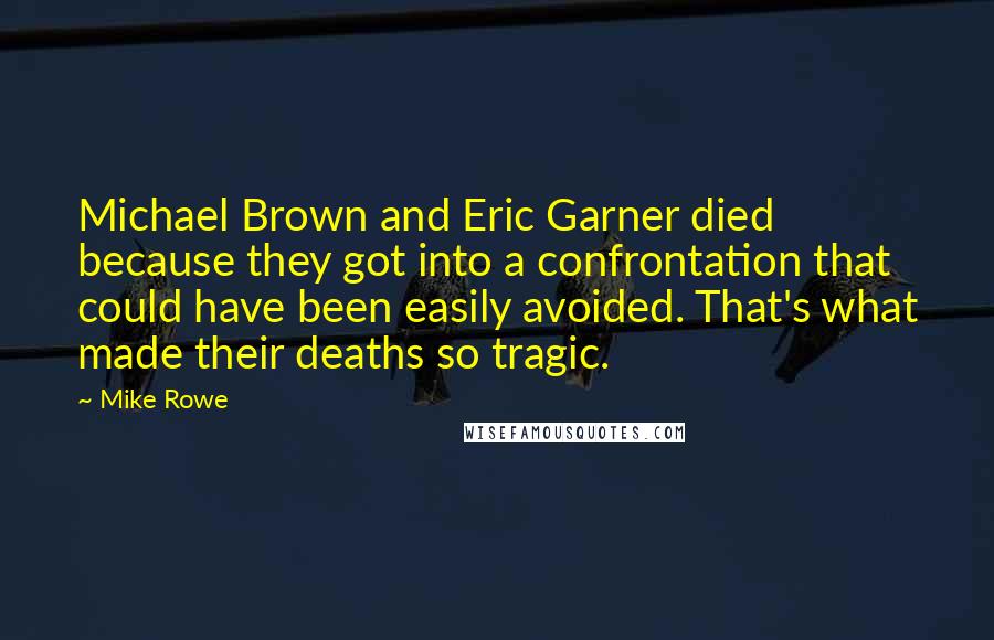 Mike Rowe Quotes: Michael Brown and Eric Garner died because they got into a confrontation that could have been easily avoided. That's what made their deaths so tragic.