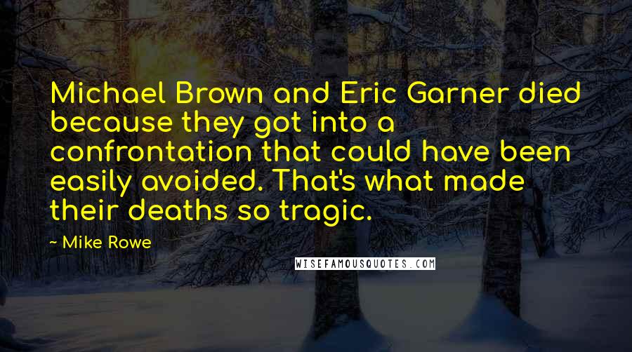 Mike Rowe Quotes: Michael Brown and Eric Garner died because they got into a confrontation that could have been easily avoided. That's what made their deaths so tragic.