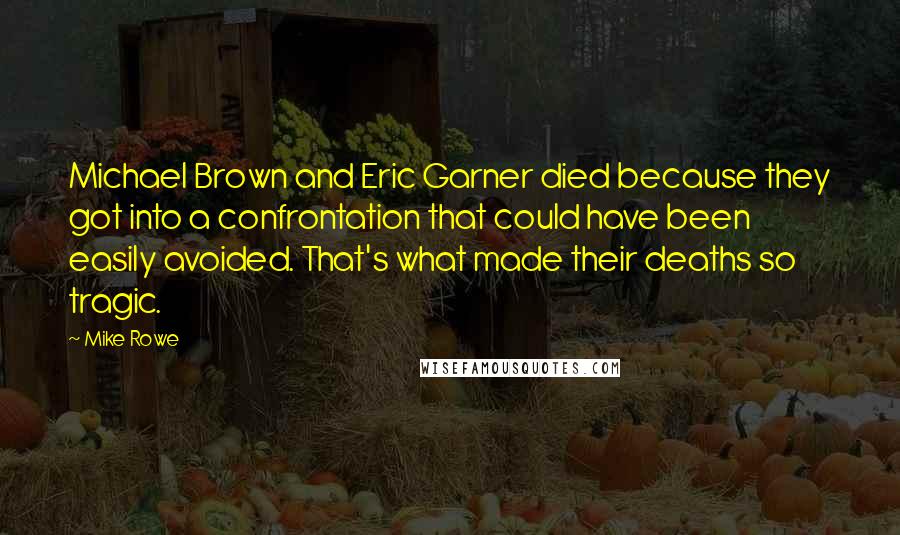 Mike Rowe Quotes: Michael Brown and Eric Garner died because they got into a confrontation that could have been easily avoided. That's what made their deaths so tragic.