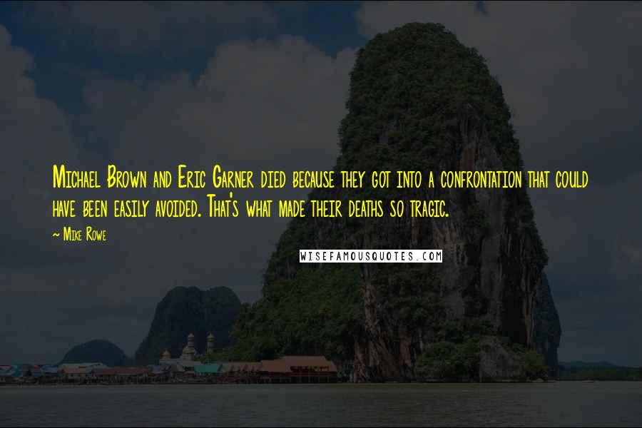 Mike Rowe Quotes: Michael Brown and Eric Garner died because they got into a confrontation that could have been easily avoided. That's what made their deaths so tragic.