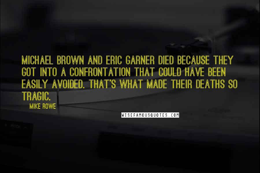 Mike Rowe Quotes: Michael Brown and Eric Garner died because they got into a confrontation that could have been easily avoided. That's what made their deaths so tragic.