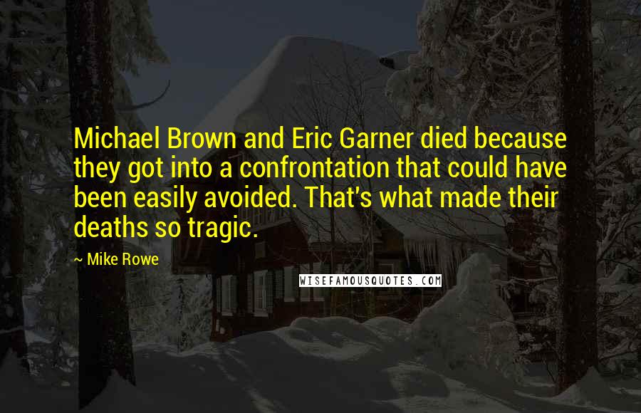 Mike Rowe Quotes: Michael Brown and Eric Garner died because they got into a confrontation that could have been easily avoided. That's what made their deaths so tragic.