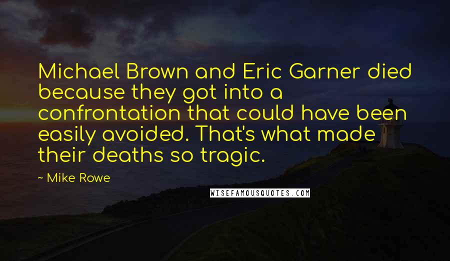 Mike Rowe Quotes: Michael Brown and Eric Garner died because they got into a confrontation that could have been easily avoided. That's what made their deaths so tragic.