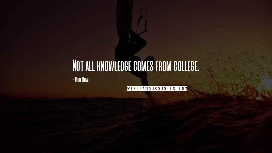Mike Rowe Quotes: Not all knowledge comes from college.