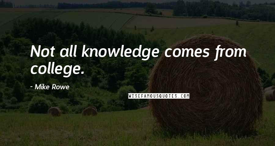 Mike Rowe Quotes: Not all knowledge comes from college.