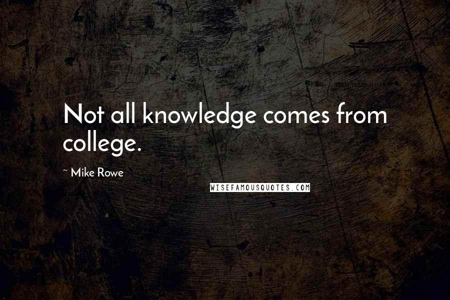 Mike Rowe Quotes: Not all knowledge comes from college.