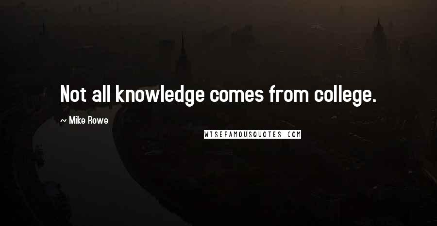 Mike Rowe Quotes: Not all knowledge comes from college.