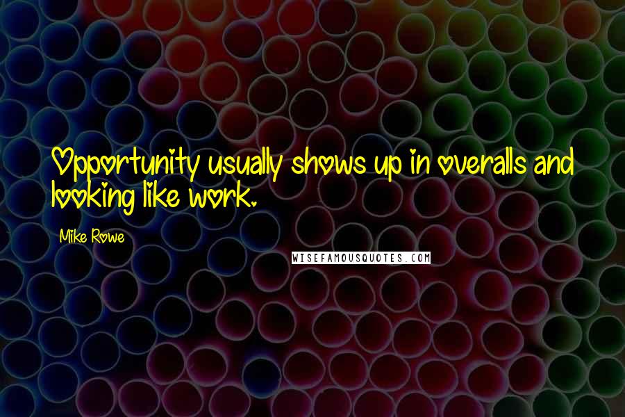 Mike Rowe Quotes: Opportunity usually shows up in overalls and looking like work.