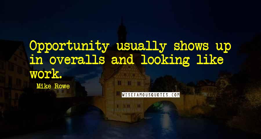 Mike Rowe Quotes: Opportunity usually shows up in overalls and looking like work.