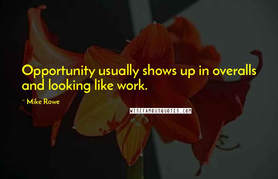 Mike Rowe Quotes: Opportunity usually shows up in overalls and looking like work.