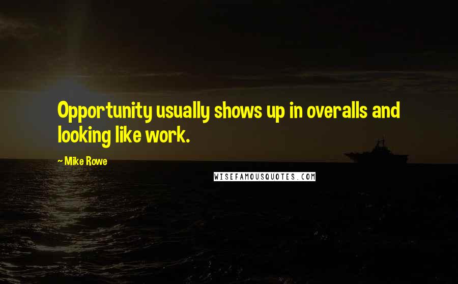 Mike Rowe Quotes: Opportunity usually shows up in overalls and looking like work.