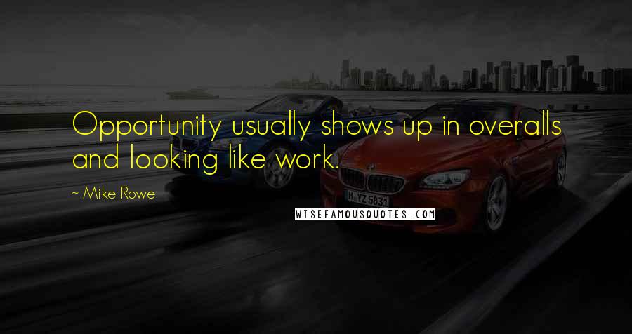 Mike Rowe Quotes: Opportunity usually shows up in overalls and looking like work.