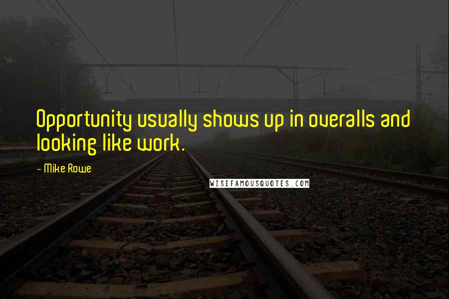 Mike Rowe Quotes: Opportunity usually shows up in overalls and looking like work.