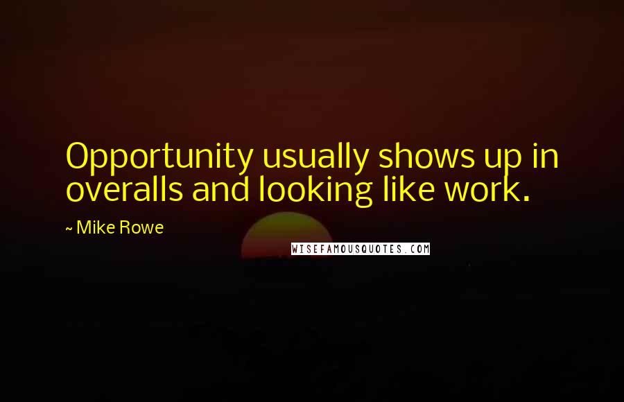 Mike Rowe Quotes: Opportunity usually shows up in overalls and looking like work.