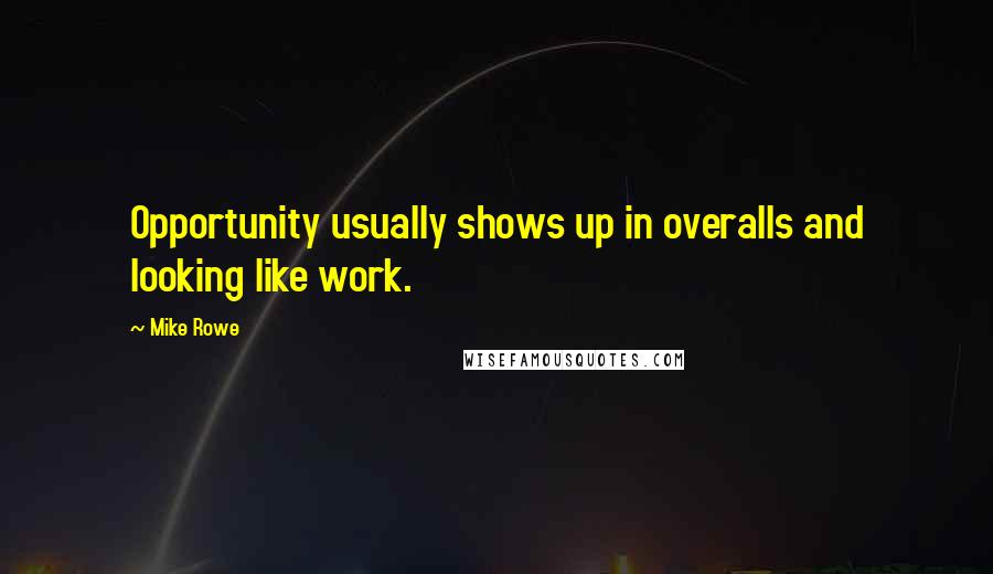 Mike Rowe Quotes: Opportunity usually shows up in overalls and looking like work.