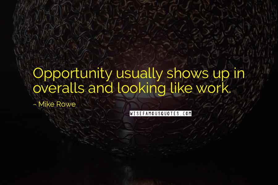 Mike Rowe Quotes: Opportunity usually shows up in overalls and looking like work.