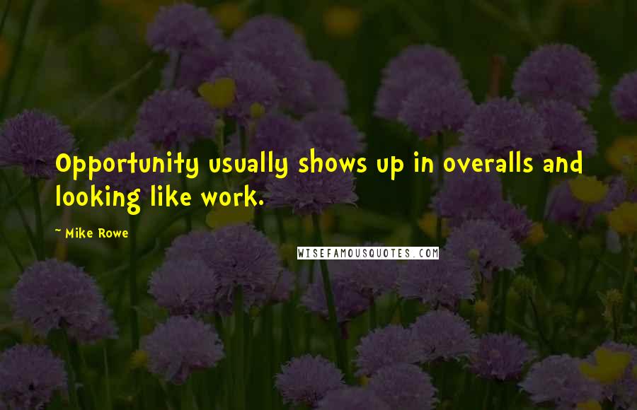 Mike Rowe Quotes: Opportunity usually shows up in overalls and looking like work.