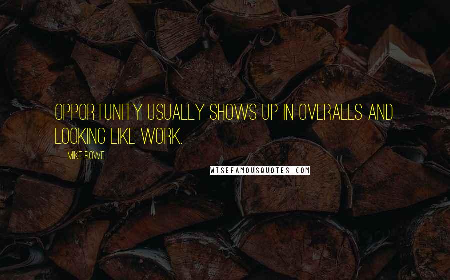 Mike Rowe Quotes: Opportunity usually shows up in overalls and looking like work.