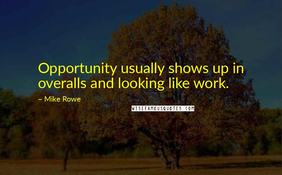 Mike Rowe Quotes: Opportunity usually shows up in overalls and looking like work.