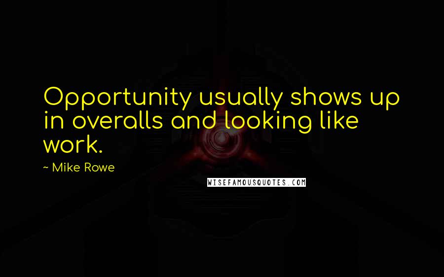 Mike Rowe Quotes: Opportunity usually shows up in overalls and looking like work.