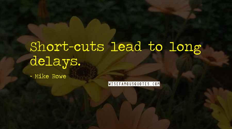 Mike Rowe Quotes: Short-cuts lead to long delays.