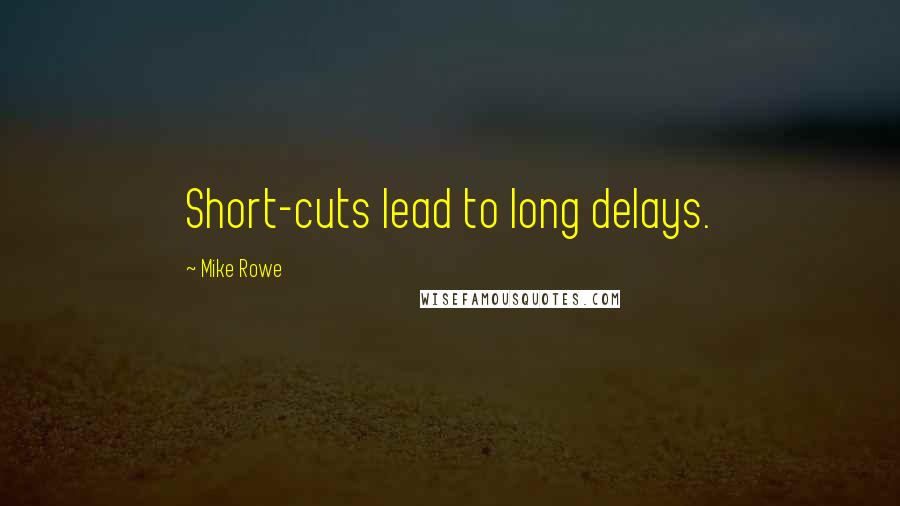 Mike Rowe Quotes: Short-cuts lead to long delays.