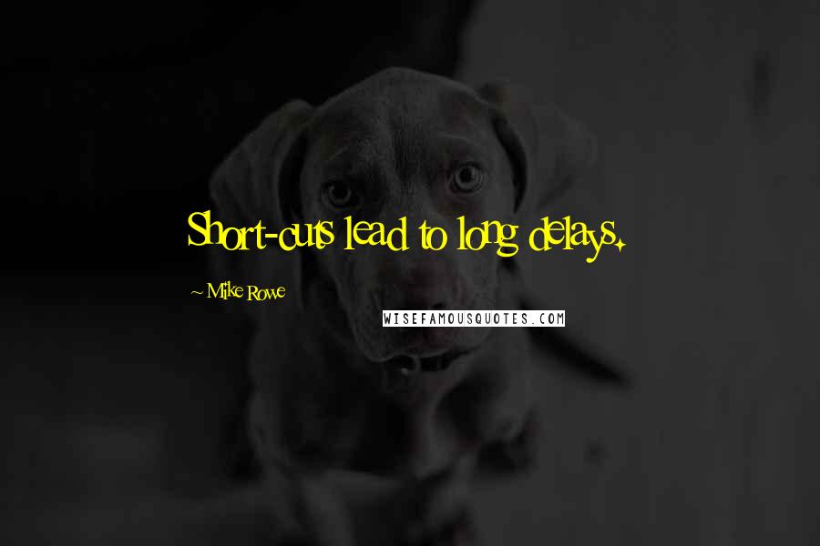 Mike Rowe Quotes: Short-cuts lead to long delays.