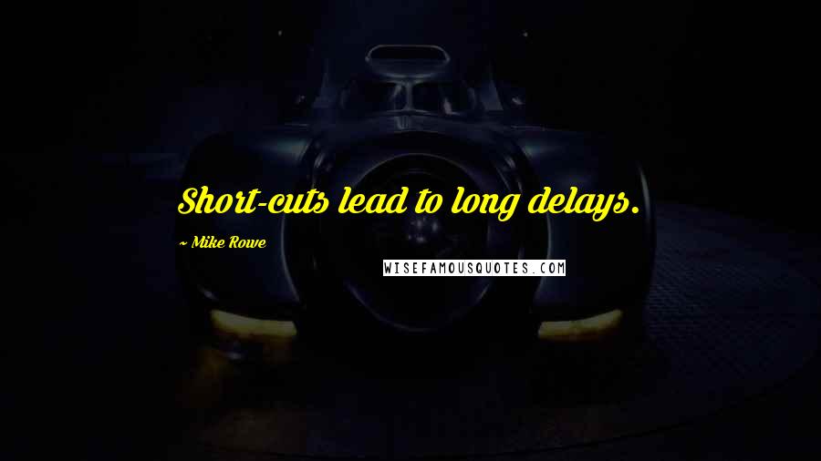 Mike Rowe Quotes: Short-cuts lead to long delays.