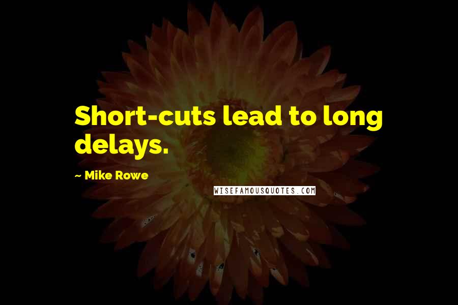 Mike Rowe Quotes: Short-cuts lead to long delays.