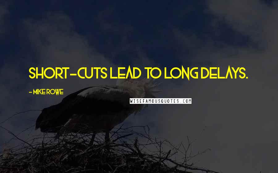 Mike Rowe Quotes: Short-cuts lead to long delays.