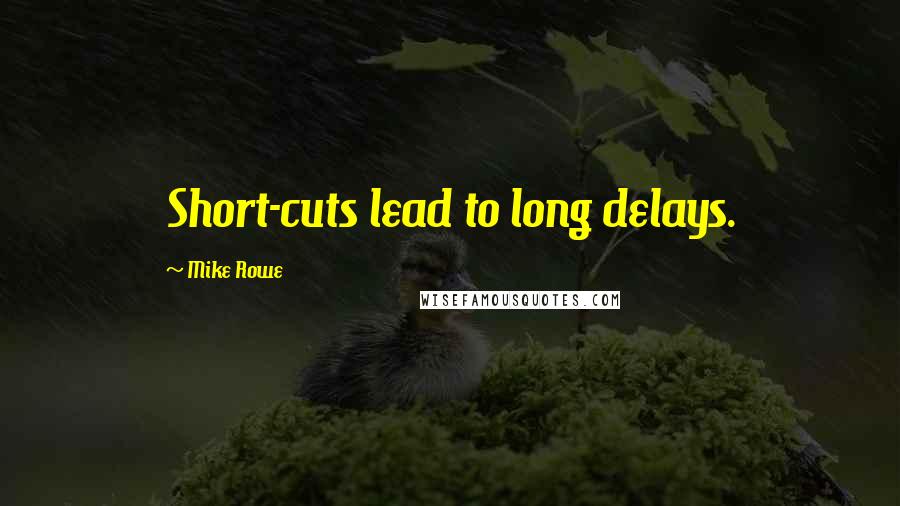 Mike Rowe Quotes: Short-cuts lead to long delays.