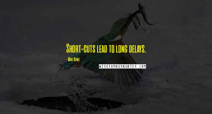 Mike Rowe Quotes: Short-cuts lead to long delays.