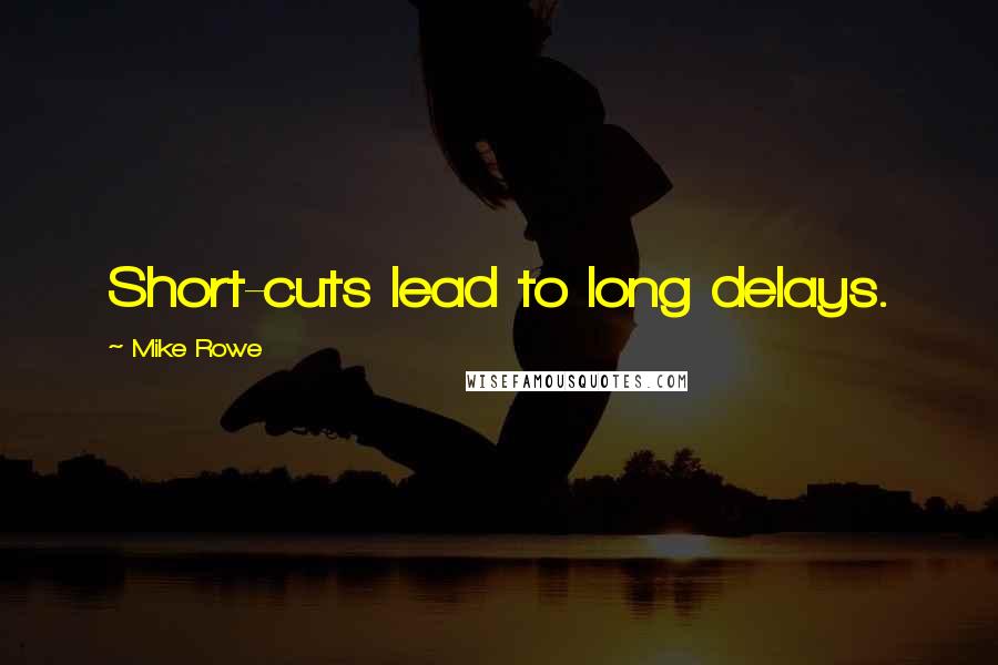 Mike Rowe Quotes: Short-cuts lead to long delays.