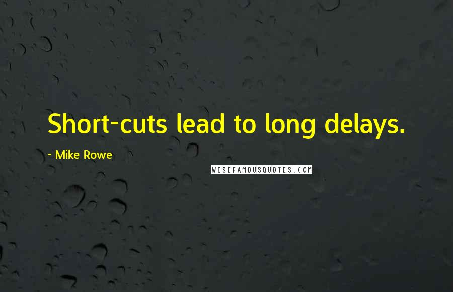 Mike Rowe Quotes: Short-cuts lead to long delays.