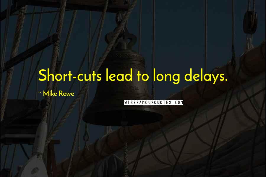 Mike Rowe Quotes: Short-cuts lead to long delays.