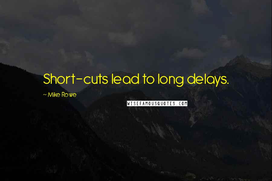 Mike Rowe Quotes: Short-cuts lead to long delays.